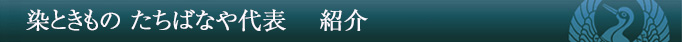 染ときものたちばなや代表紹介
