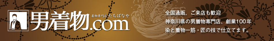 男着物.com全国通販、ご来店も歓迎　神奈川県の男着物専門店、創業100年　染と着物一筋・匠の技で仕立てます