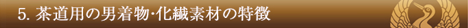 1_5 5) 茶道用の男着物・化繊素材の特徴