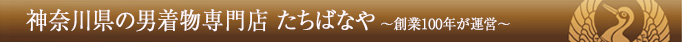 神奈川県の男着物専門店 たちばなや